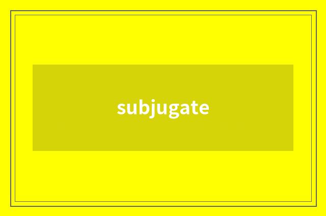 subjugate