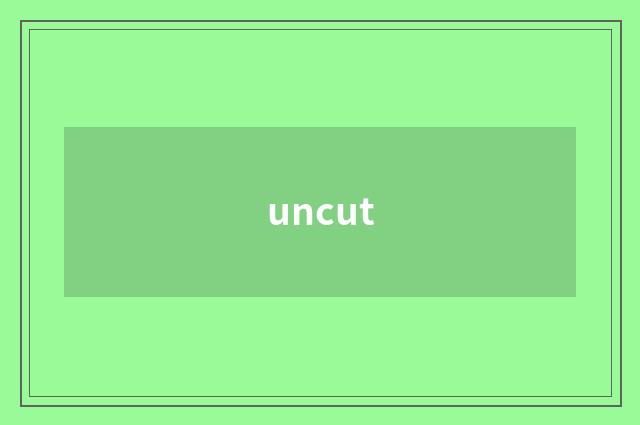 uncut