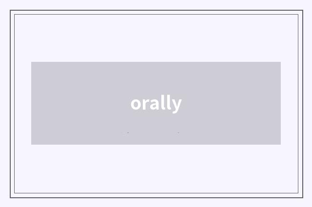 orally