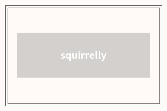 squirrelly