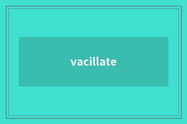 vacillate