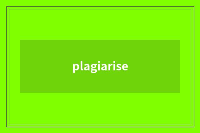 plagiarise
