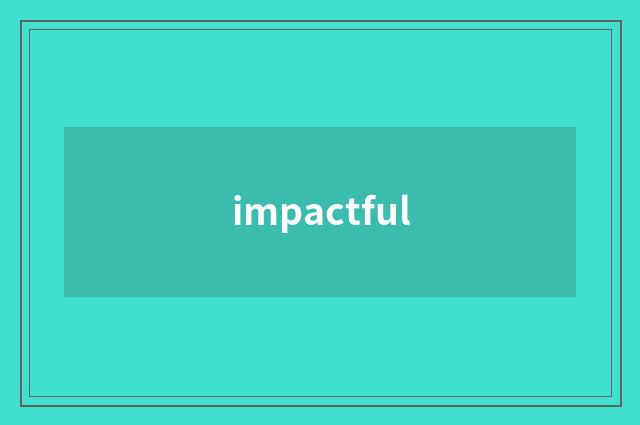impactful