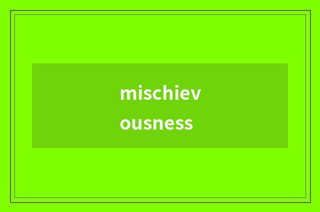 mischievousness