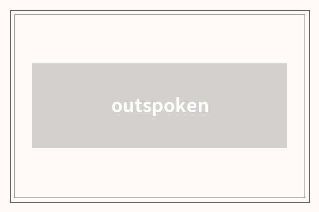 outspoken