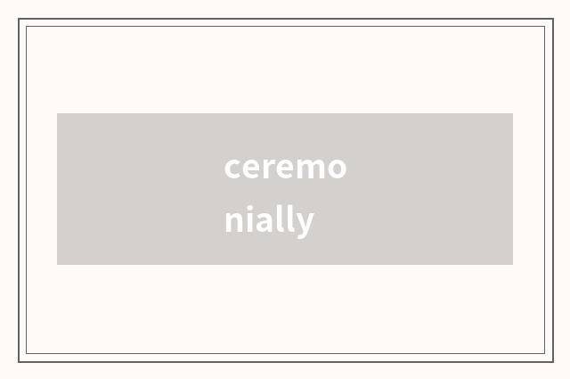 ceremonially
