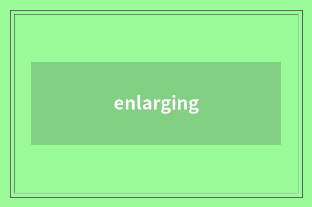 enlarging