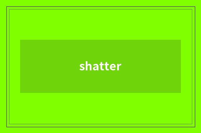 shatter