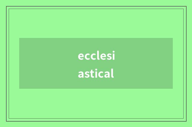 ecclesiastical