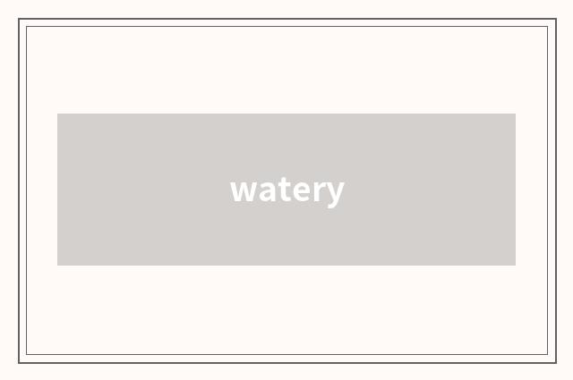 watery