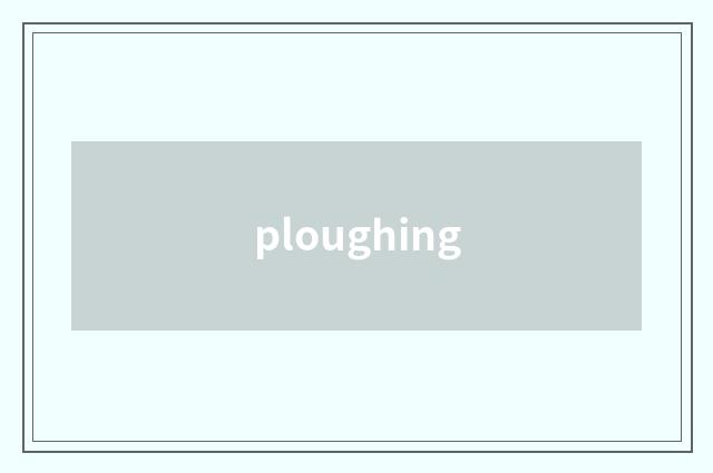 ploughing