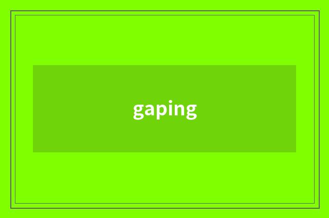 gaping