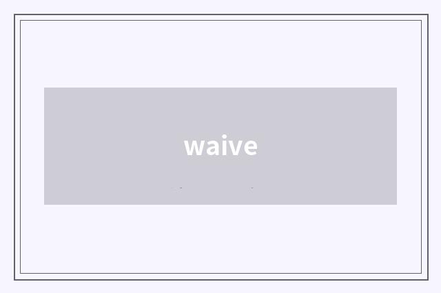 waive
