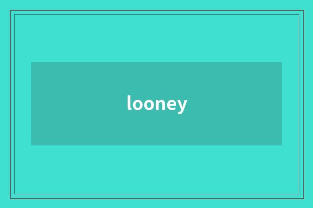 looney
