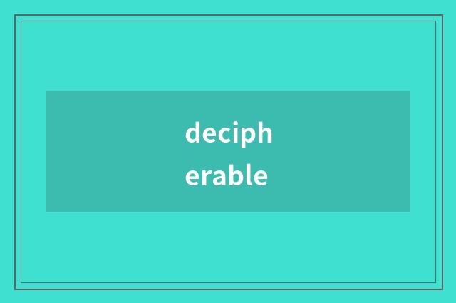 decipherable