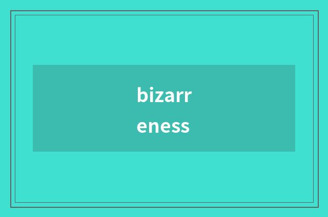 bizarreness