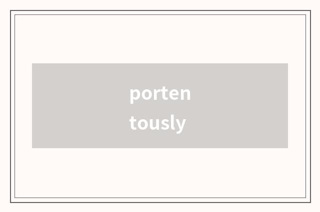 portentously