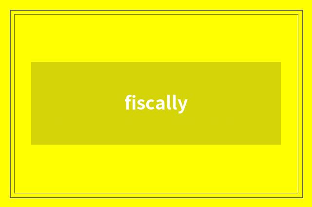 fiscally