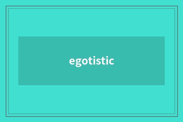 egotistic