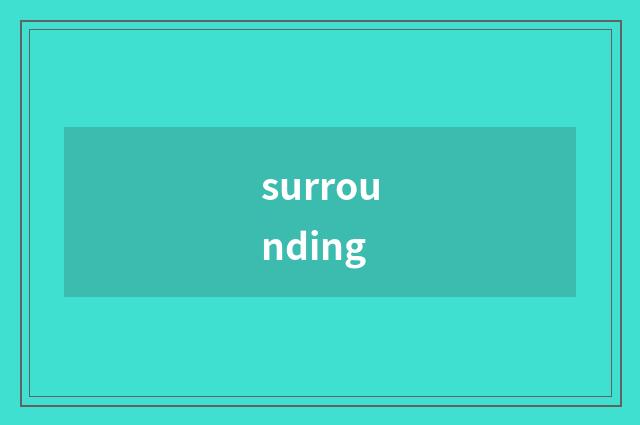 surrounding