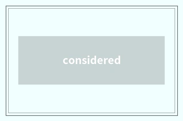 considered