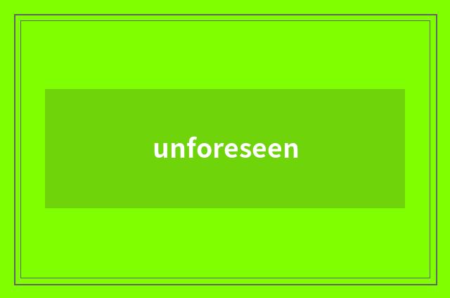 unforeseen