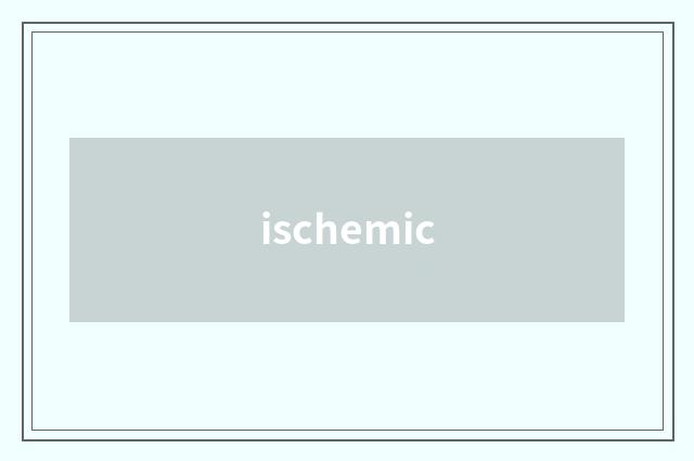 ischemic
