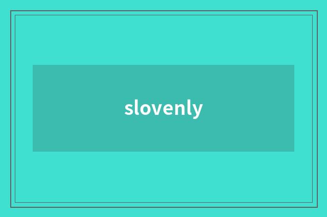 slovenly