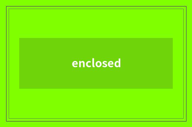enclosed