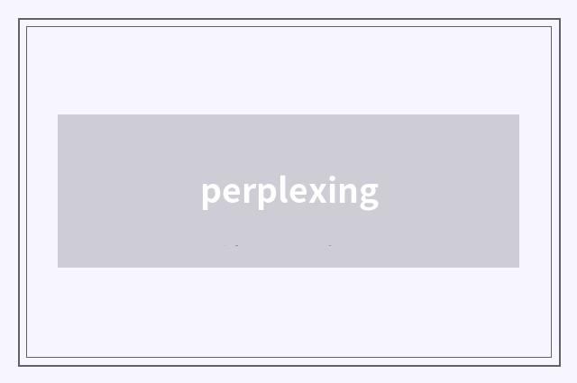 perplexing