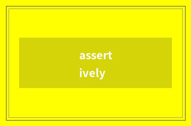 assertively