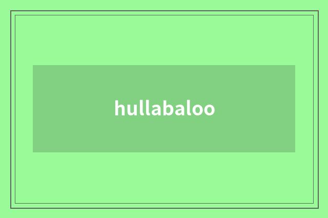 hullabaloo