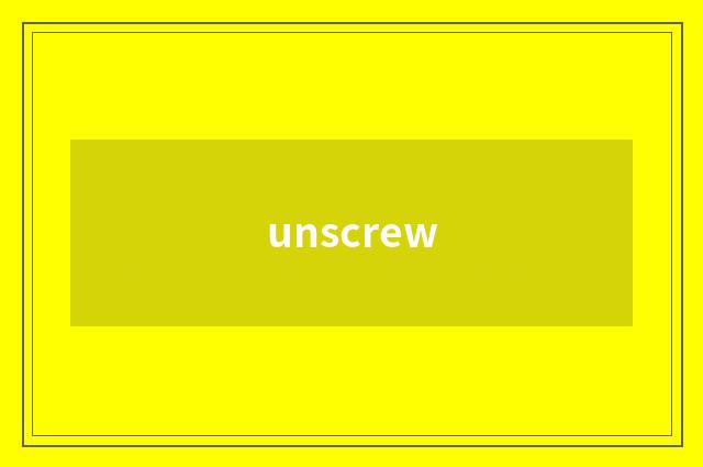 unscrew