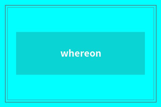 whereon