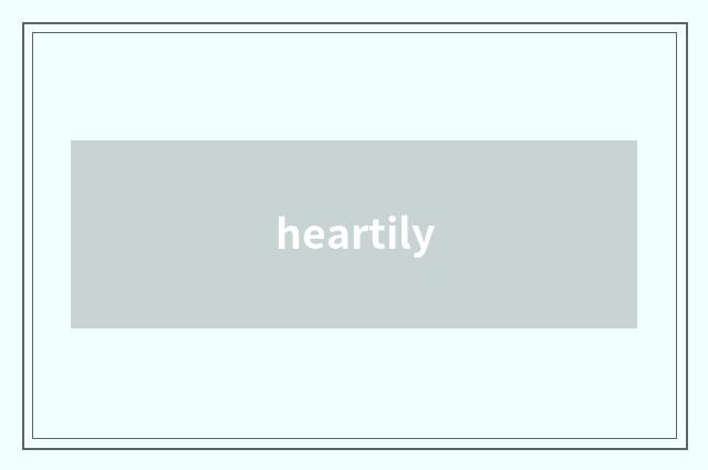heartily