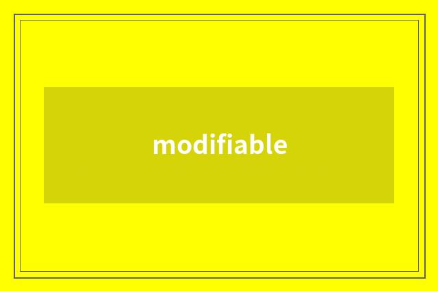 modifiable