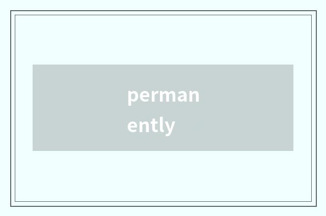 permanently