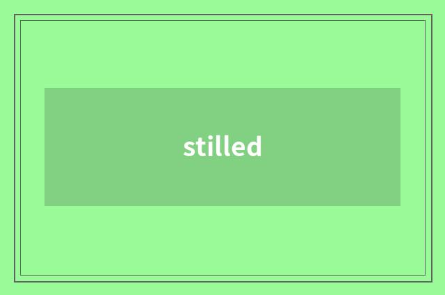 stilled