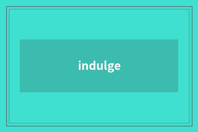indulge