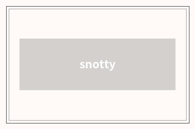 snotty