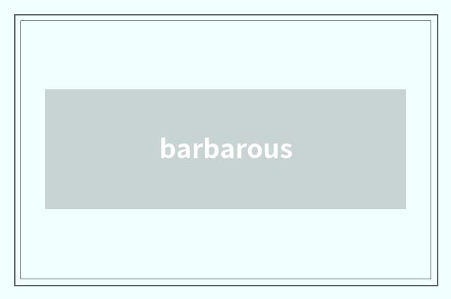barbarous