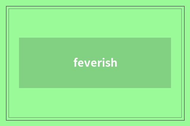 feverish