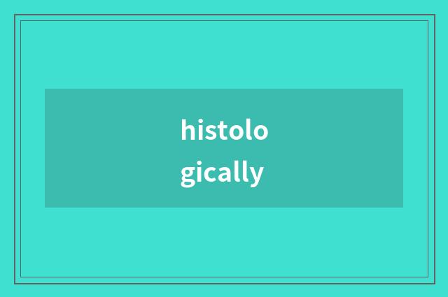 histologically