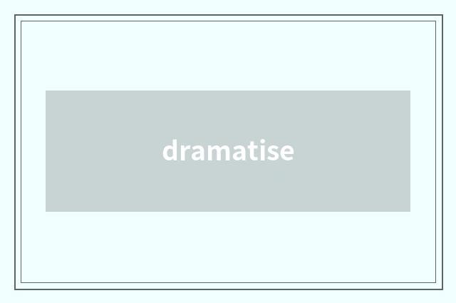 dramatise
