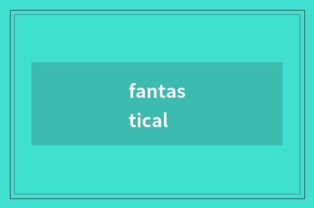 fantastical