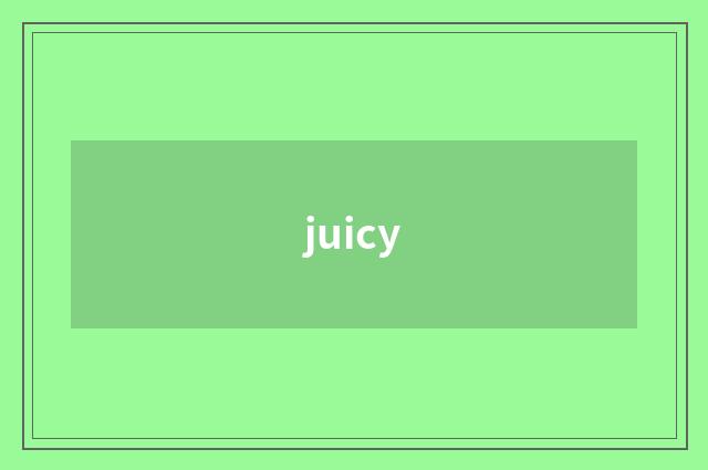 juicy