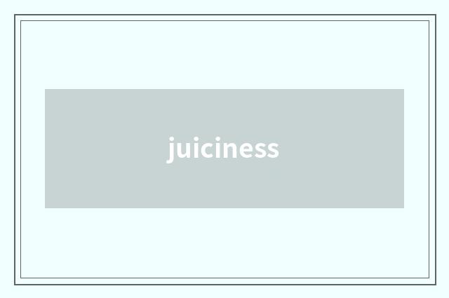 juiciness