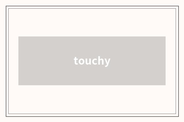 touchy