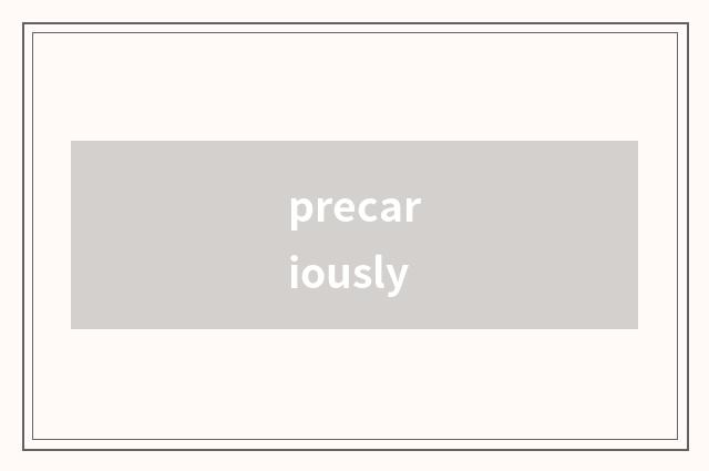 precariously