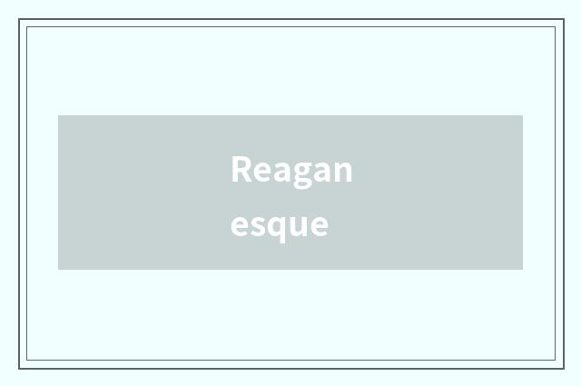 Reaganesque